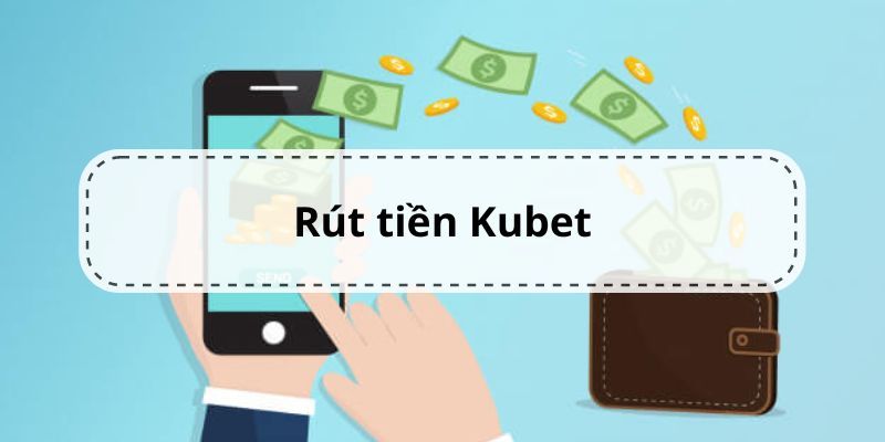 Hướng dẫn rút tiền Kubet77